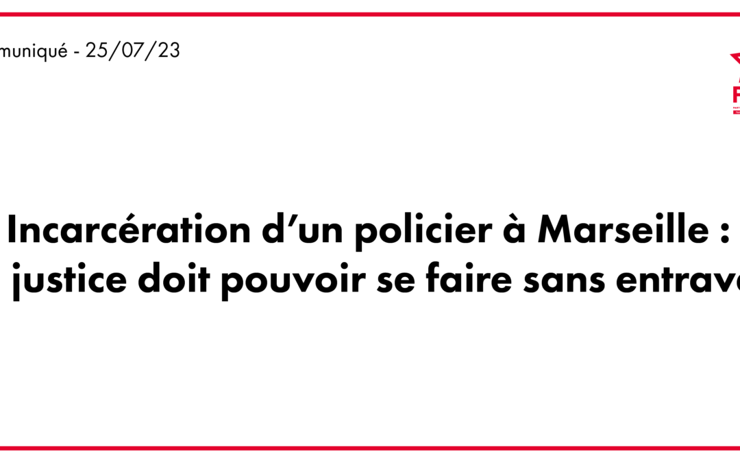 Incarcération d’un policier à Marseille : La justice doit pouvoir se faire sans entrave.